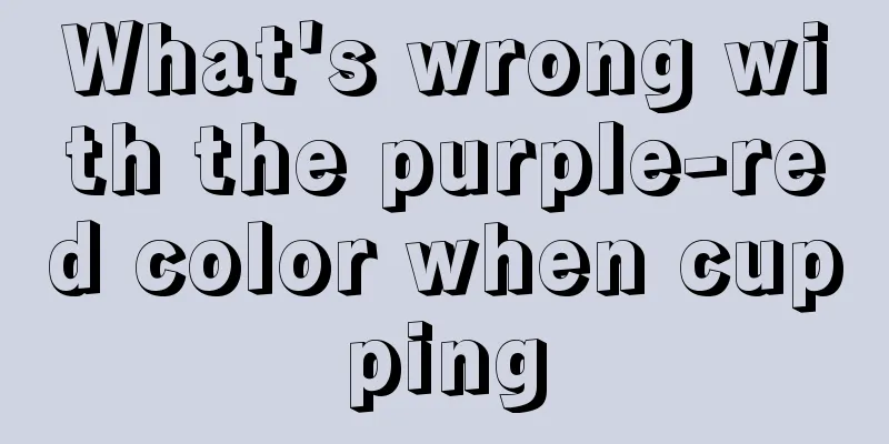 What's wrong with the purple-red color when cupping