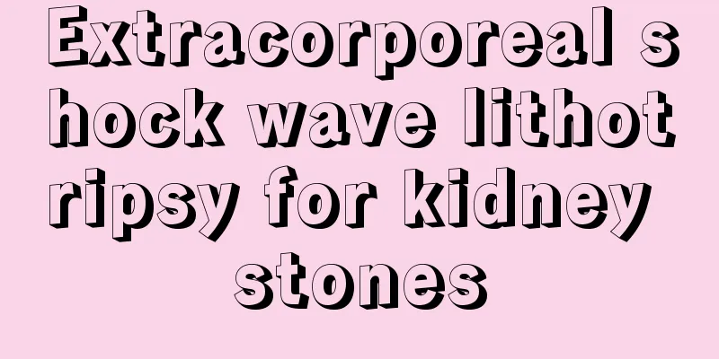 Extracorporeal shock wave lithotripsy for kidney stones