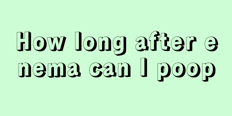 How long after enema can I poop