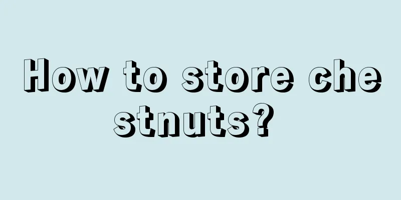 How to store chestnuts? 