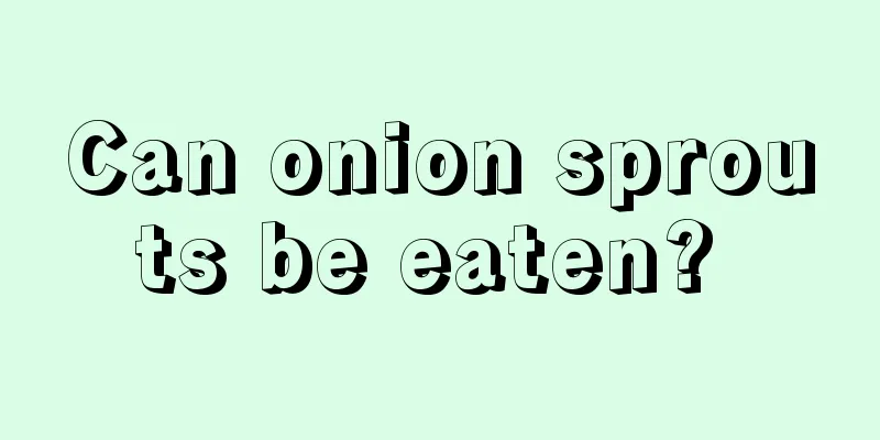 Can onion sprouts be eaten? 