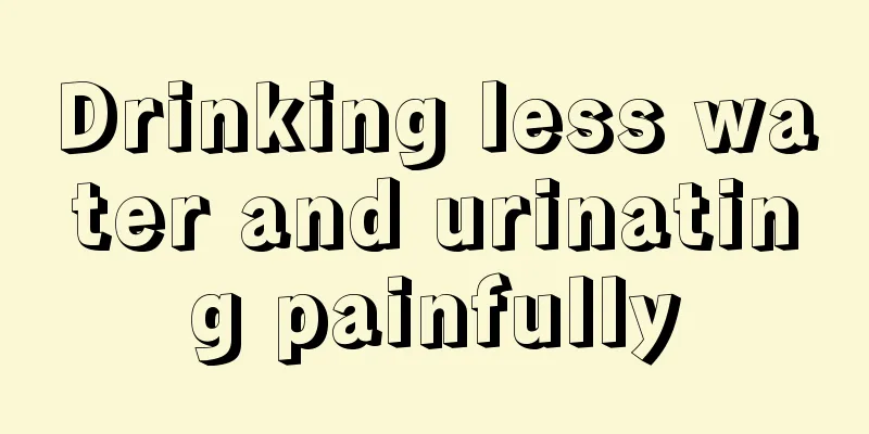 Drinking less water and urinating painfully