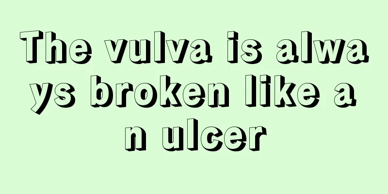 The vulva is always broken like an ulcer
