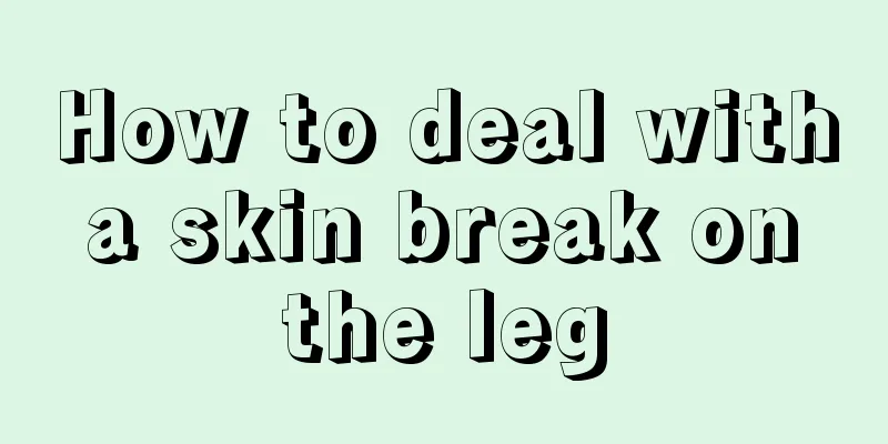 How to deal with a skin break on the leg