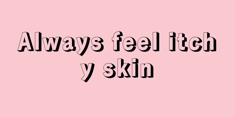 Always feel itchy skin