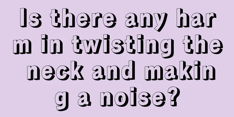 Is there any harm in twisting the neck and making a noise?