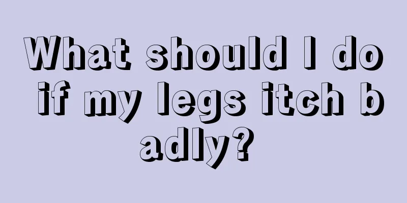 What should I do if my legs itch badly? 