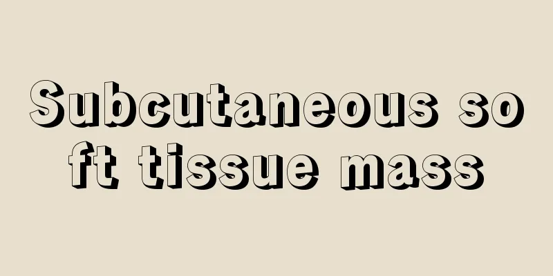 Subcutaneous soft tissue mass