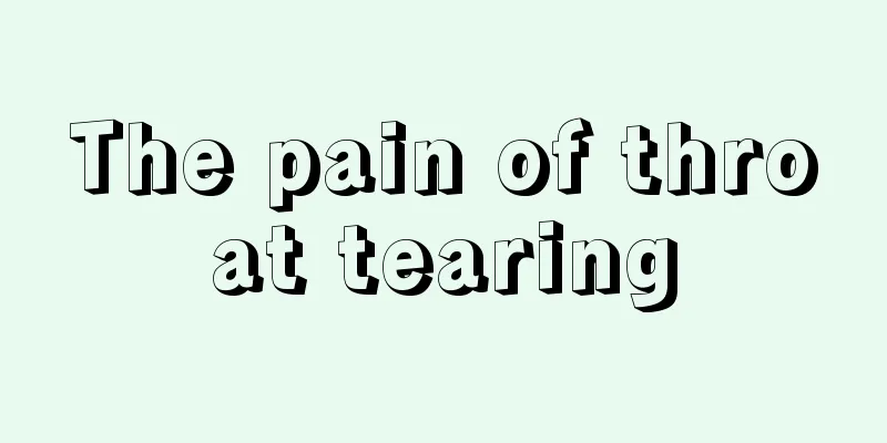 The pain of throat tearing