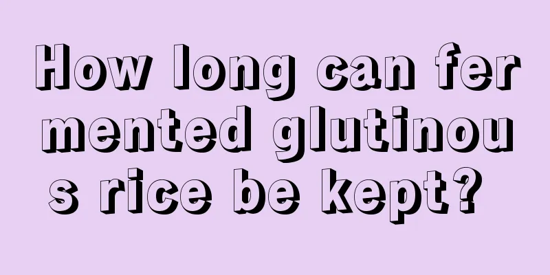 How long can fermented glutinous rice be kept? 