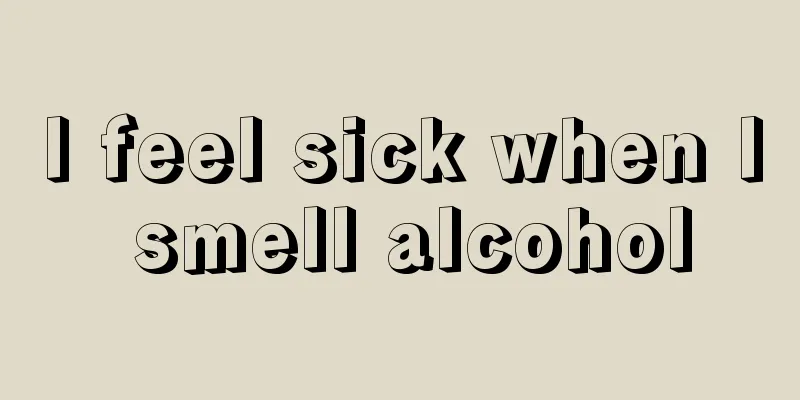 I feel sick when I smell alcohol