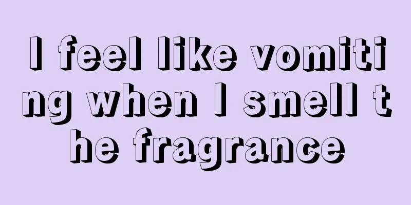 I feel like vomiting when I smell the fragrance