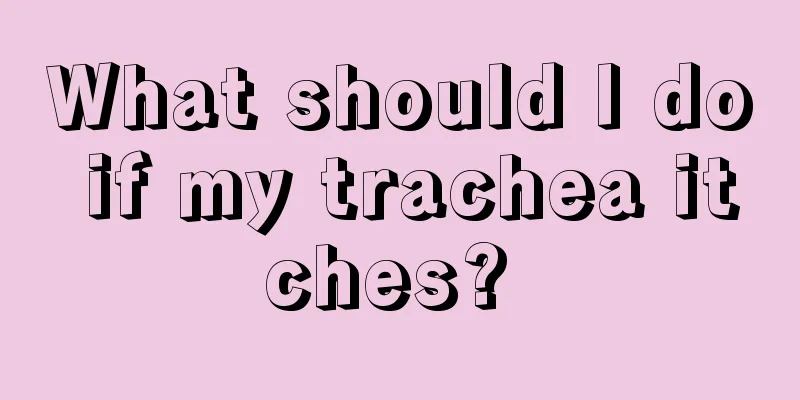 What should I do if my trachea itches? 