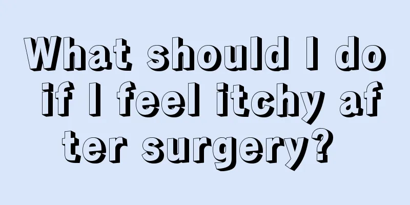 What should I do if I feel itchy after surgery? 