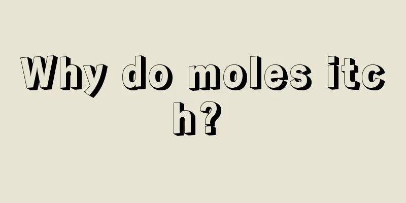 Why do moles itch? 