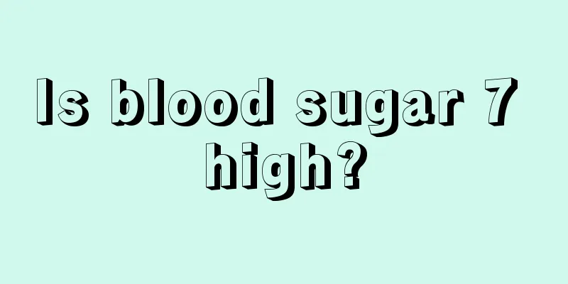 Is blood sugar 7 high?