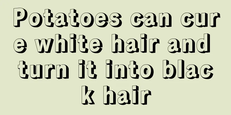Potatoes can cure white hair and turn it into black hair