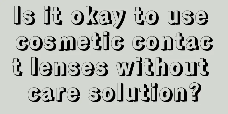 Is it okay to use cosmetic contact lenses without care solution?