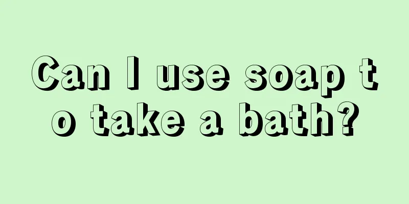 Can I use soap to take a bath?