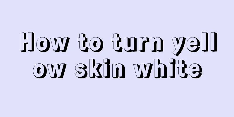 How to turn yellow skin white