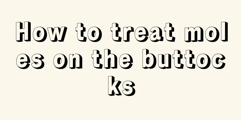 How to treat moles on the buttocks
