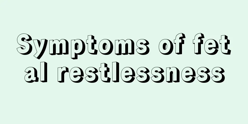 Symptoms of fetal restlessness