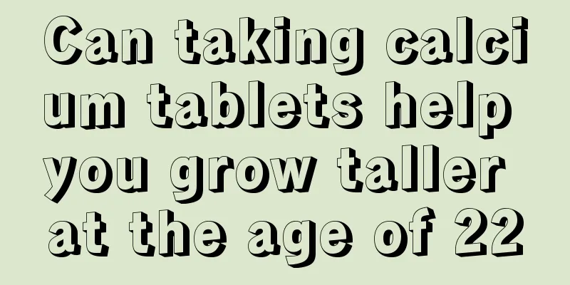 Can taking calcium tablets help you grow taller at the age of 22