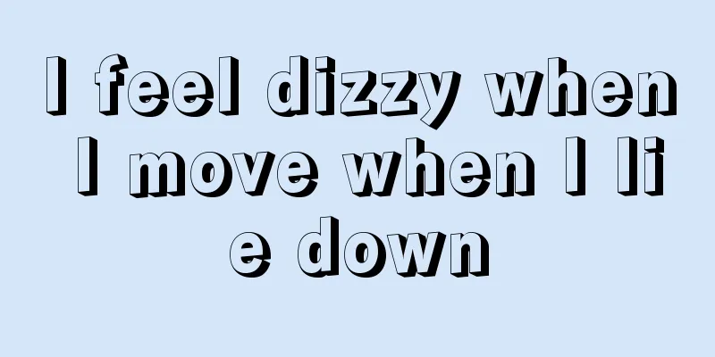 I feel dizzy when I move when I lie down