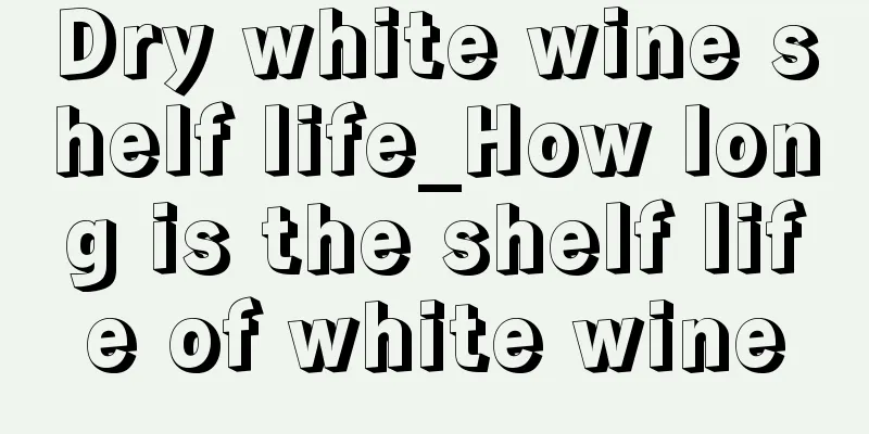 Dry white wine shelf life_How long is the shelf life of white wine