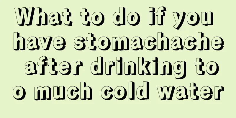 What to do if you have stomachache after drinking too much cold water