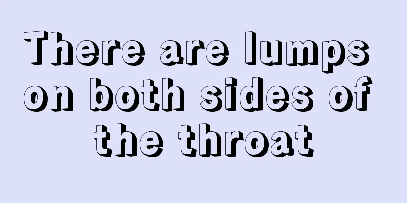 There are lumps on both sides of the throat