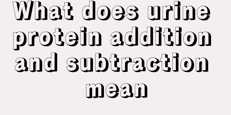 What does urine protein addition and subtraction mean