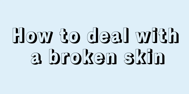 How to deal with a broken skin