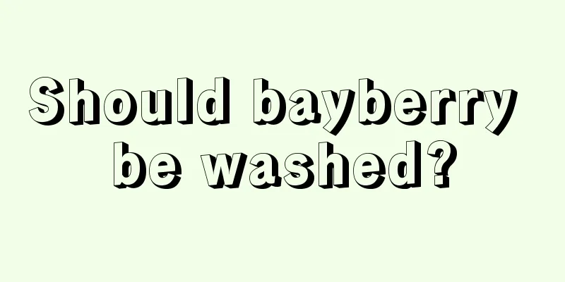 Should bayberry be washed?