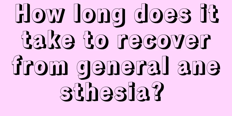 How long does it take to recover from general anesthesia? 