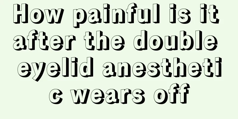 How painful is it after the double eyelid anesthetic wears off