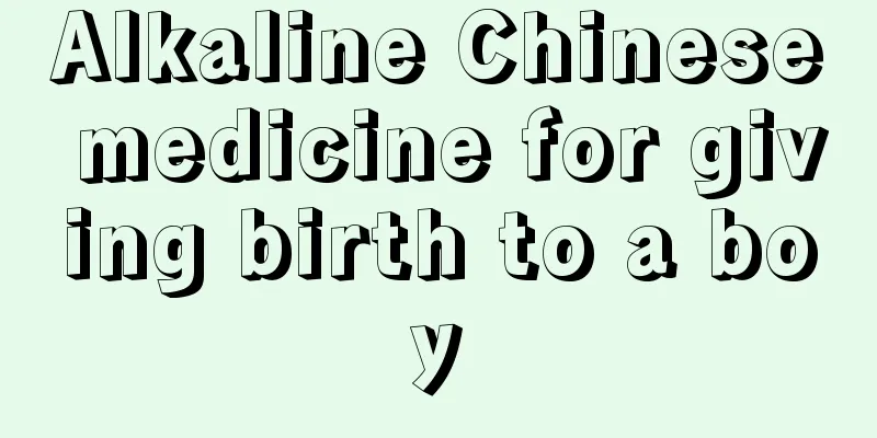 Alkaline Chinese medicine for giving birth to a boy