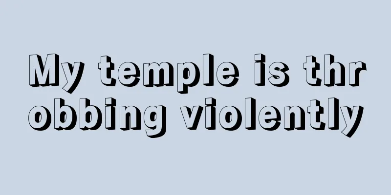My temple is throbbing violently