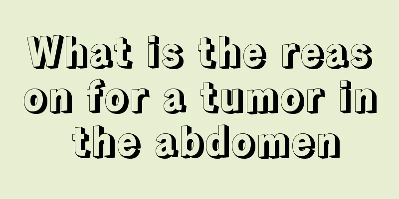 What is the reason for a tumor in the abdomen