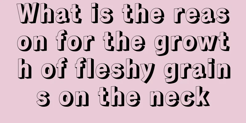 What is the reason for the growth of fleshy grains on the neck
