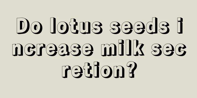 Do lotus seeds increase milk secretion?
