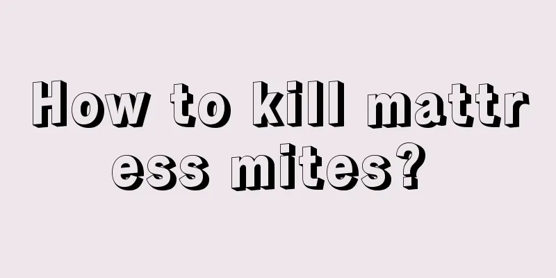 How to kill mattress mites? 