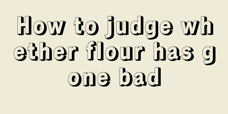 How to judge whether flour has gone bad