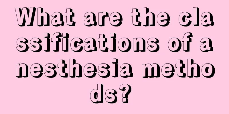 What are the classifications of anesthesia methods? 