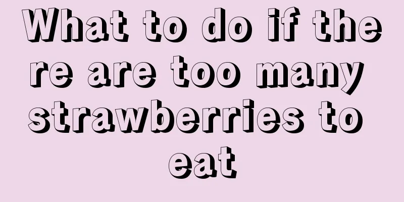 What to do if there are too many strawberries to eat