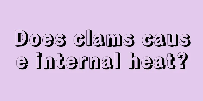 Does clams cause internal heat?