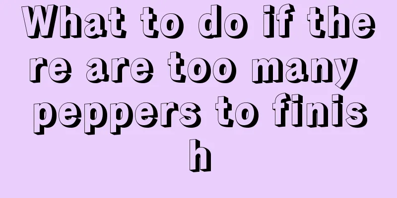What to do if there are too many peppers to finish