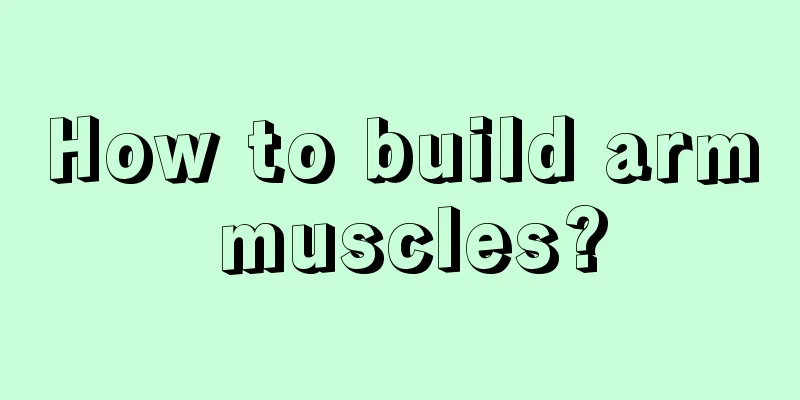 How to build arm muscles?
