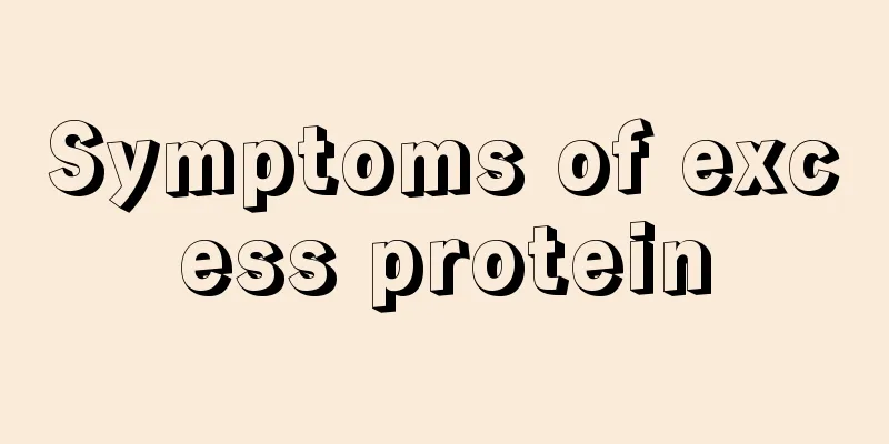 Symptoms of excess protein