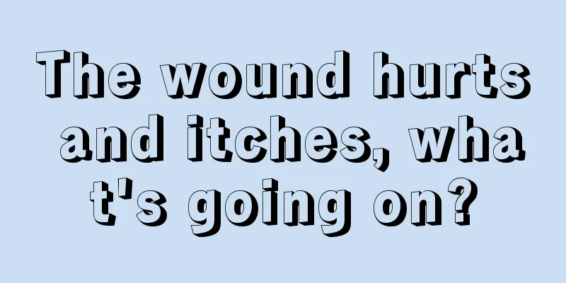 The wound hurts and itches, what's going on?
